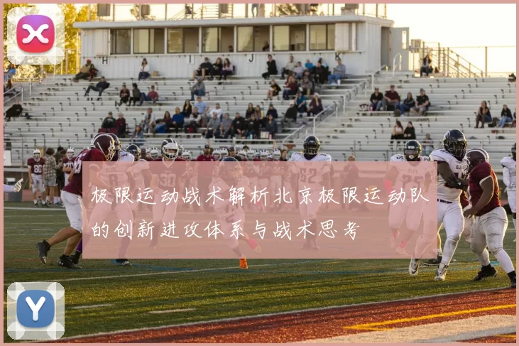 极限运动战术解析北京极限运动队的创新进攻体系与战术思考