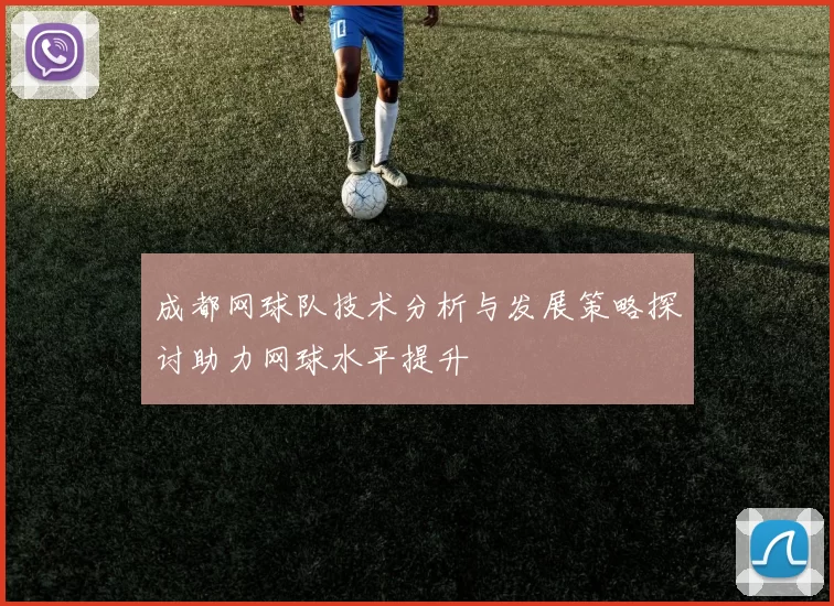 成都网球队技术分析与发展策略探讨助力网球水平提升
