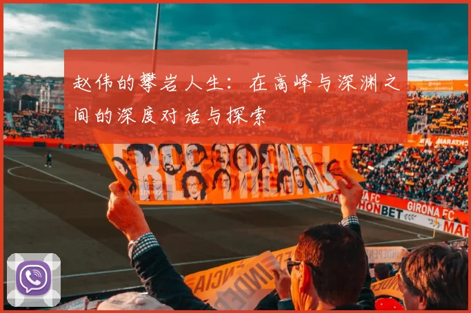 赵伟的攀岩人生：在高峰与深渊之间的深度对话与探索