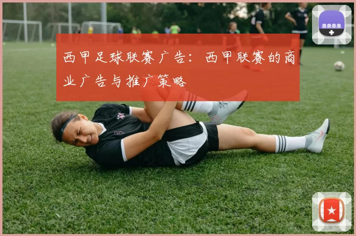 西甲足球联赛广告：西甲联赛的商业广告与推广策略