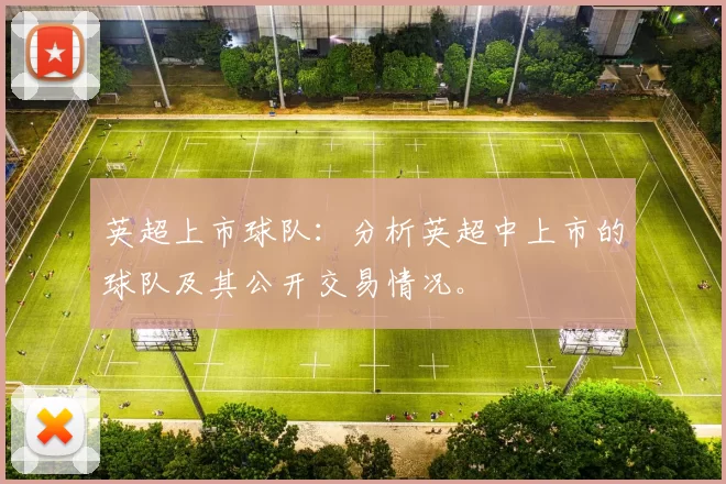 英超上市球队：分析英超中上市的球队及其公开交易情况。