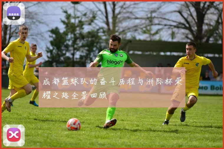 成都篮球队的奋斗历程与洲际杯荣耀之路全景回顾