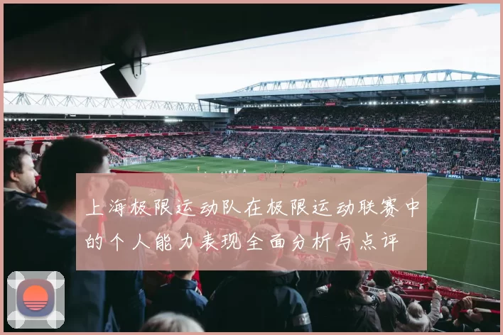 上海极限运动队在极限运动联赛中的个人能力表现全面分析与点评