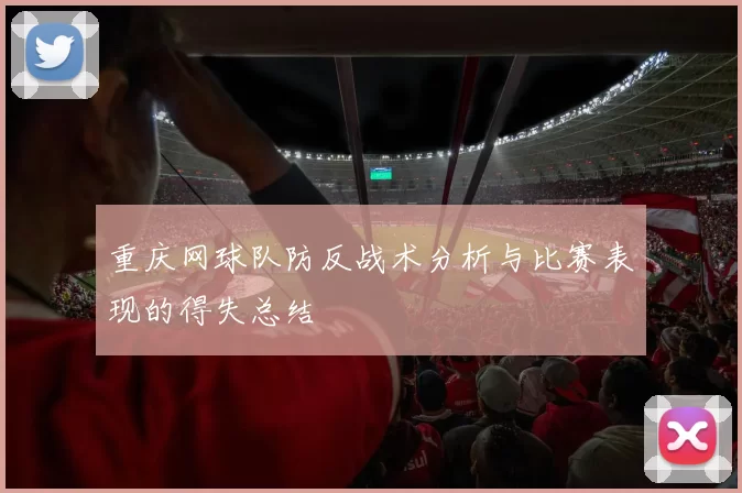 重庆网球队防反战术分析与比赛表现的得失总结